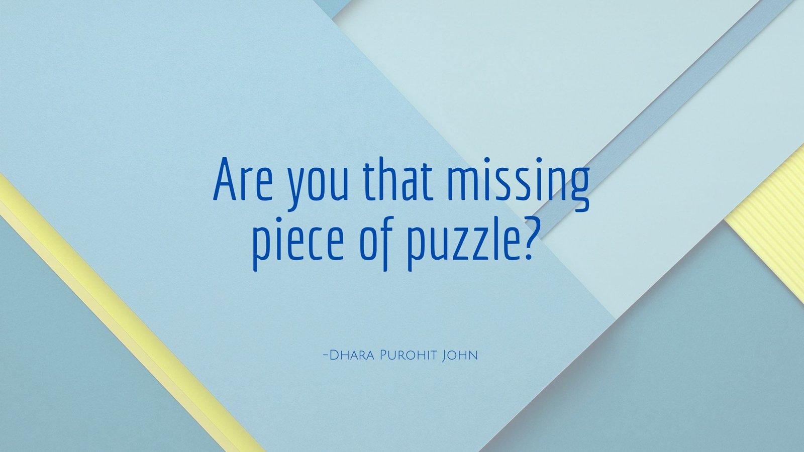 Are You That Missing Piece of the Puzzle?