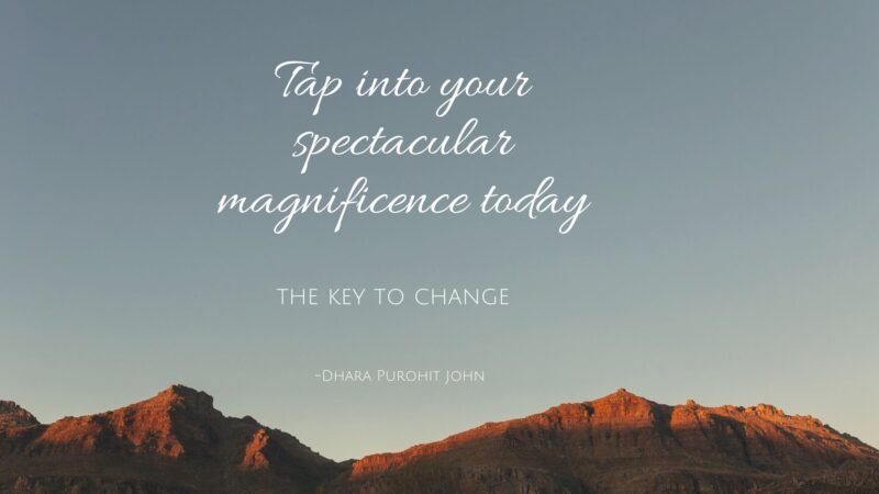 The key to change : Tap into your spectacular magnificence today!